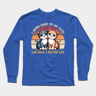 I Work Hard So My Cat Can Have a Better Life Long Sleeve T-Shirt